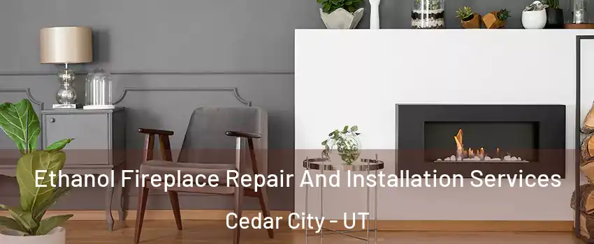  Ethanol Fireplace Repair And Installation Services Cedar City - UT