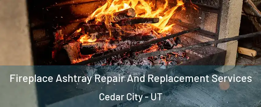  Fireplace Ashtray Repair And Replacement Services Cedar City - UT
