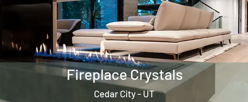  Fireplace Crystals Cedar City - UT