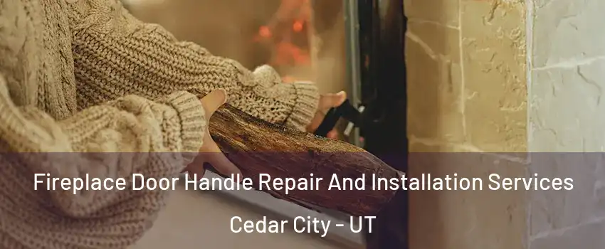 Fireplace Door Handle Repair And Installation Services Cedar City - UT
