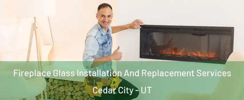  Fireplace Glass Installation And Replacement Services Cedar City - UT