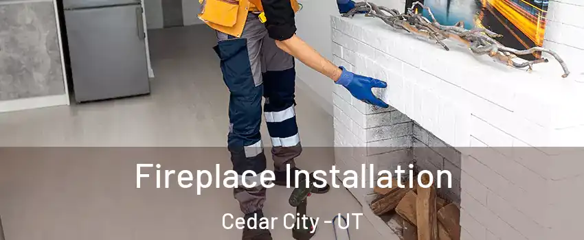  Fireplace Installation Cedar City - UT