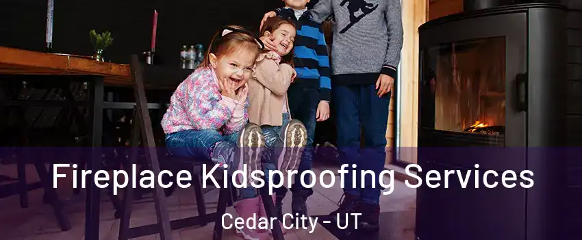  Fireplace Kidsproofing Services Cedar City - UT