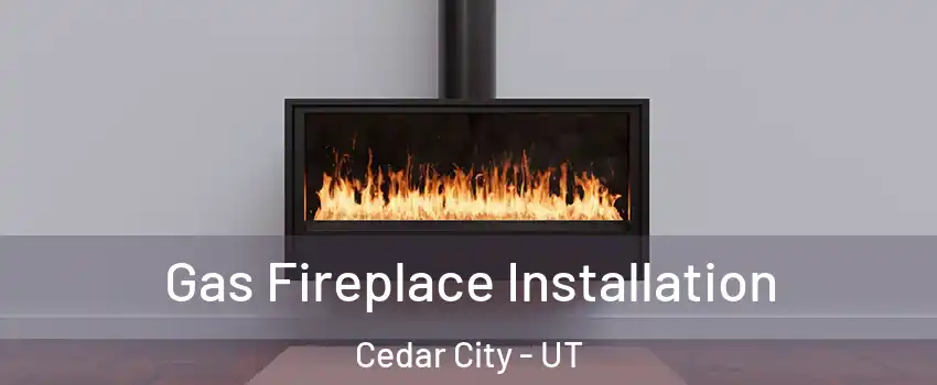  Gas Fireplace Installation Cedar City - UT