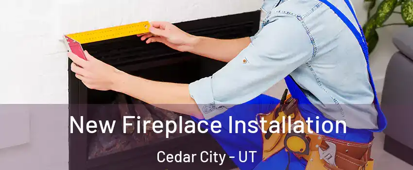 New Fireplace Installation Cedar City - UT