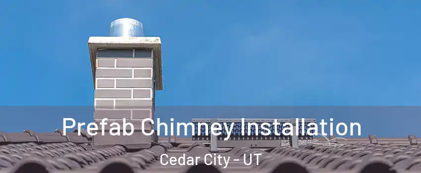  Prefab Chimney Installation Cedar City - UT
