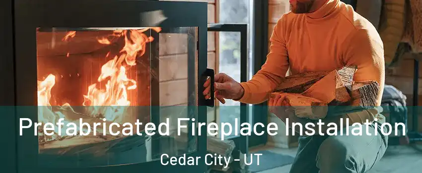  Prefabricated Fireplace Installation Cedar City - UT