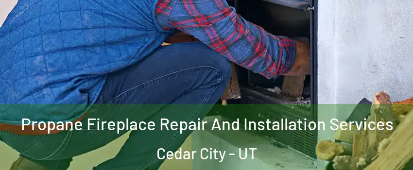  Propane Fireplace Repair And Installation Services Cedar City - UT