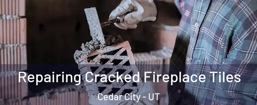 Repairing Cracked Fireplace Tiles Cedar City - UT