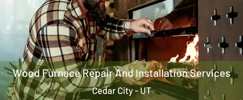  Wood Furnace Repair And Installation Services Cedar City - UT